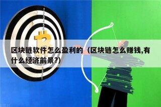 区块链软件怎么盈利的（区块链怎么赚钱,有什么经济前景?）